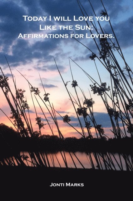Jonti Marks - Today I Will Love You Like the Sun: Affirmations for Lovers., E-bok. Tillgänglighet: Lägg i varukorg