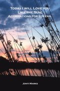 Today I Will Love You Like the Sun: Affirmations for Lovers.