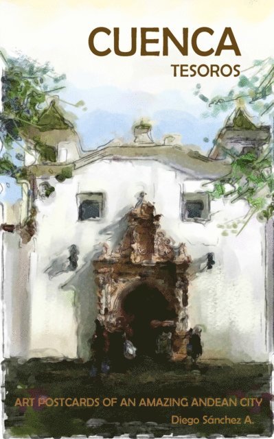 Diego Sanchez - Cuenca Tesoros. Postales de Arte de una Hermosa Ciudad Andina, E-bok