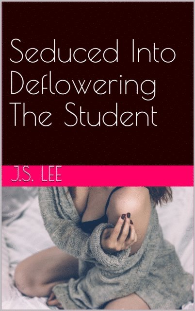 J.S. Lee - Seduced Into Deflowering The Student, E-bok