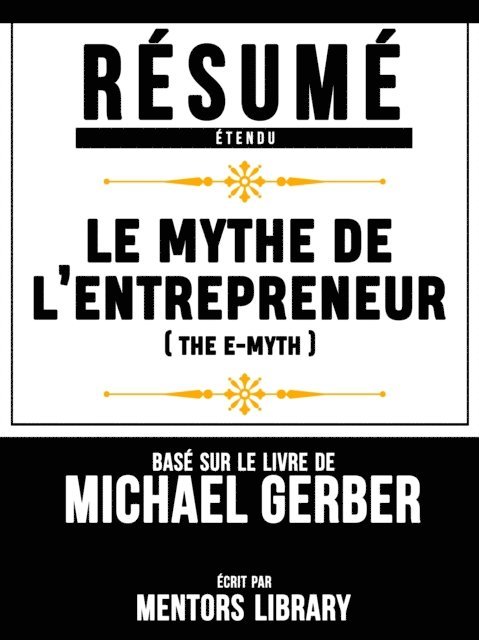 Mentors Library - Resume Etendu: Le Mythe De L'entrepreneur (The E Myth) - Base Sur Le Livre De Michael Gerber, E-bok