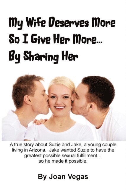 Joan Vegas - My Wife Deserves More So I Give Her More... By Sharing Her, E-bok