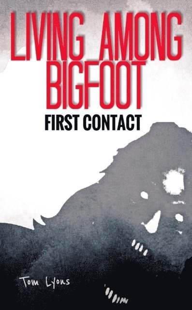Tom Lyons - Living Among Bigfoot: First Contact, E-bok