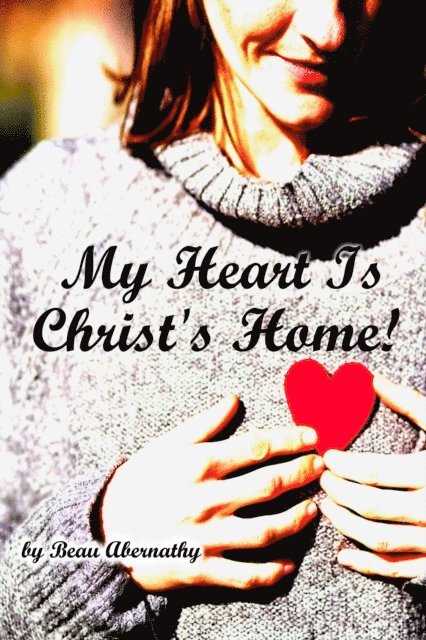 Beau Abernathy - My Heart Is Christ's Home!, E-bok