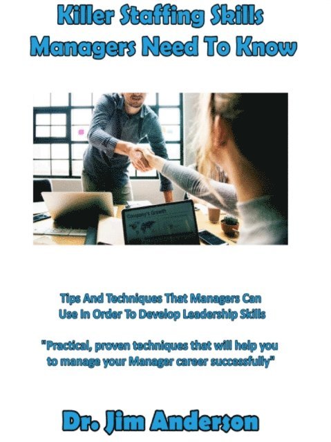 Jim Anderson - Killer Staffing Skills Managers Need To Know: Tips And Techniques That Managers Can Use In Order To Develop Leadership Skills, E-bok