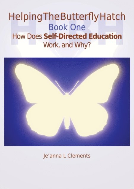 Je'anna L Clements - Helping The Butterfly Hatch - Book One - How Does Self-Directed Education Work, and Why?, E-bok