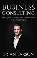 Business Consulting To Help Your Business And Life Become More Meaningful