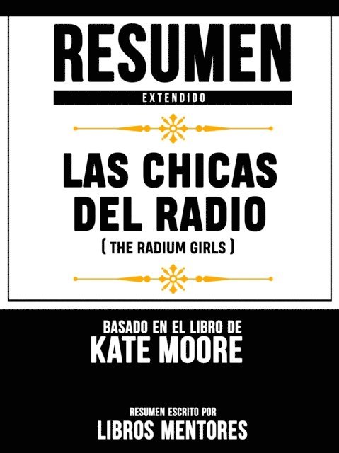 Libros Mentores - Resumen Extendido: Las Chicas Del Radio (The Radium Girls) - Basado En El Libro De Kate Moore, E-bok
