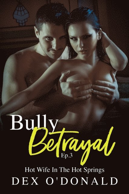 Dex O'Donald - Bully Betrayal Ep. 3: Hot Wife In The Hot Springs, E-bok. Tillgänglighet: Lägg i varukorg
