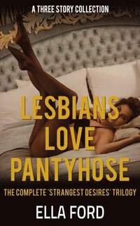 Lesbians Love Pantyhose: The Complete 'Strangest Desires' Trilogy