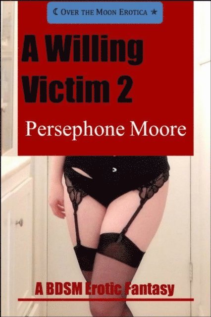 Persephone Moore - Willing Victim 2: A BDSM Erotic Fantasy, E-bok