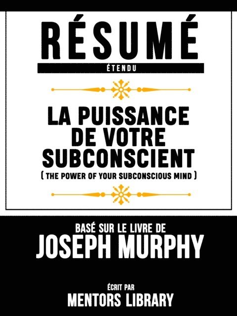 Mentors Library - Resume Etendu: La Puissance De Votre Subconscient (The Power Of Your Subconscious Mind) - Base Sur Le Livre De Joseph Murphy, E-bok