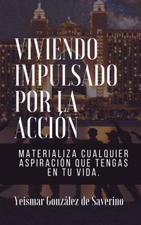 Viviendo Impulsado Por La Accion (Materializa cualquier aspiracion que tengas en tu vida)