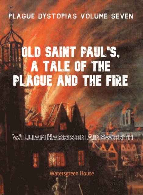 William Ainsworth - Plague Dystopias Volume Seven: Old Saint Paul's, A Tale of the Plague and the Fire, E-bok