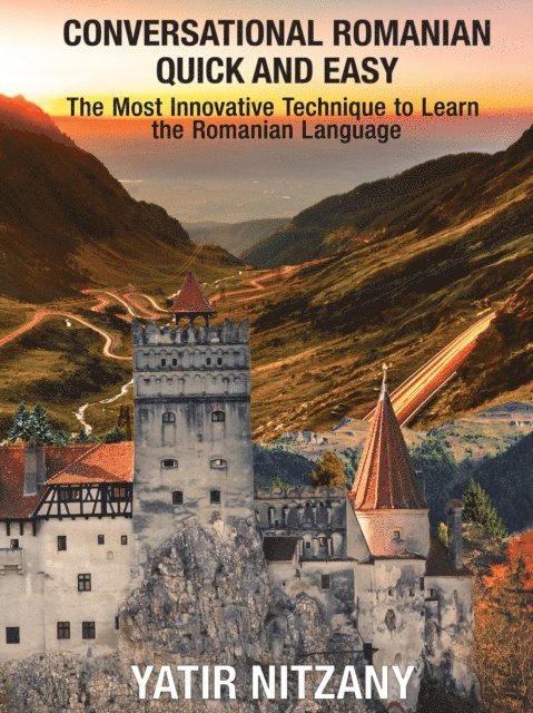 Yatir Nitzany - Conversational Romanian Quick and Easy: The Most Innovative Technique to Learn the Romanian Language, E-bok