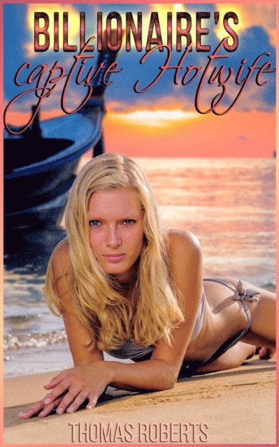 Thomas Roberts - Billionaire's Captive Hotwife (Book 2 of &quote;Billionaire's Ravished Hotwife&quote;), E-bok