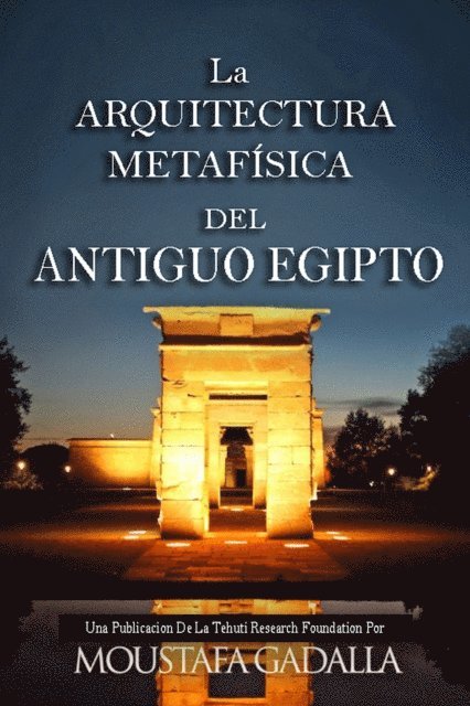 Moustafa Gadalla - La Arquitectura Metafisica Del Antiguo Egipto, E-bok