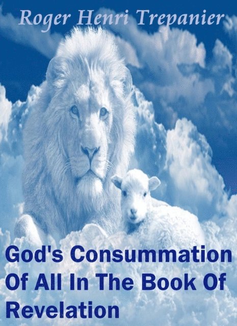 Roger Henri Trepanier - God's Consummation Of All In The Book Of Revelation, E-bok