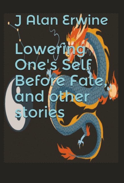 J Alan Erwine - Lowering One's Self Before Fate, and other stories, E-bok