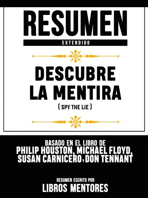 Libros Mentores - Resumen Extendido: Descubre La Mentira (Spy The Lie) - Basado En El Libro De Philip Houston, Michael Floyd, Susan Carnicero Y Don Tennant, E-bok