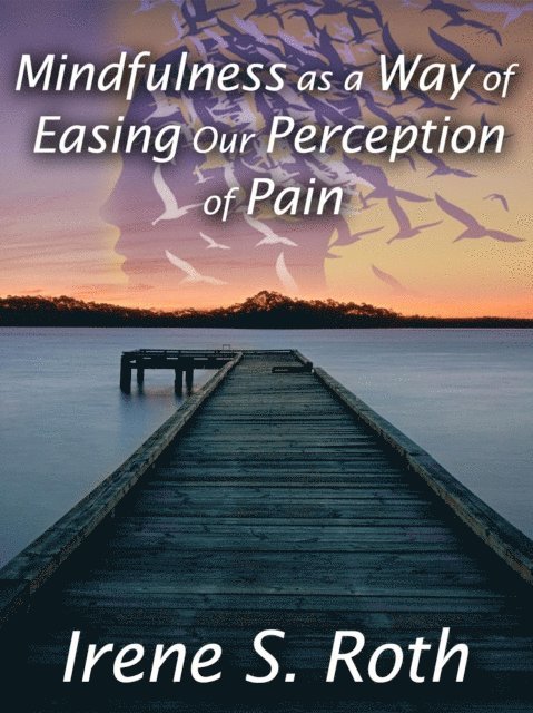 Irene S. Roth - Mindfulness as a Way of Easing Our Perception of Pain, E-bok. Tillgänglighet: Lägg i varukorg