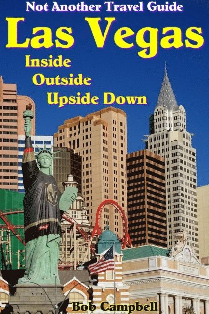 Bob Campbell - Las Vegas Inside, Outside, Upside Down: Not Another Travel Guide, E-bok