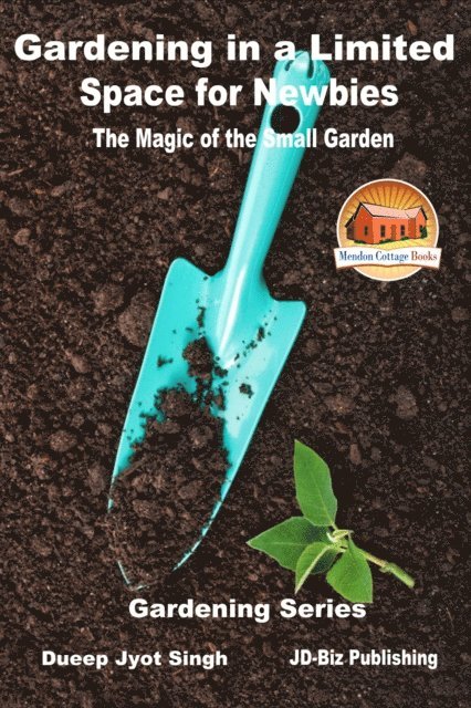 Dueep Jyot Singh - Gardening in a Limited Space for Newbies: The Magic of the Small Garden, E-bok