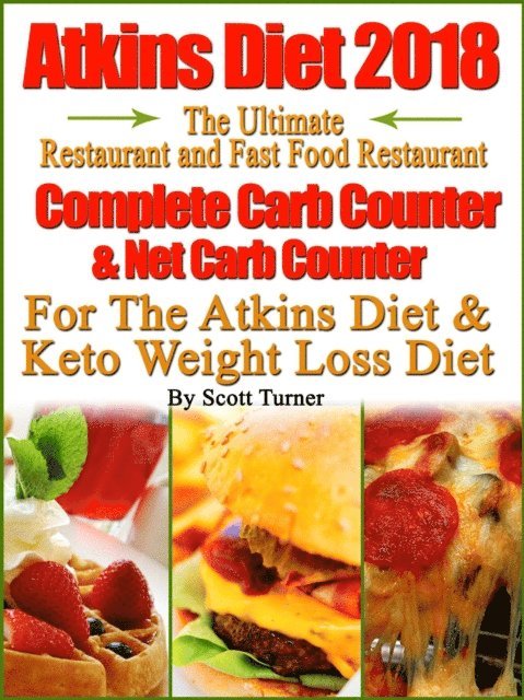 Scott Turner - Atkins Diet 2018 The Ultimate Restaurant and Fast Food Restaurant Complete Carb Counter & Net Carb Counter For The Atkins Diet & Keto Weight Loss Diet, E-bok