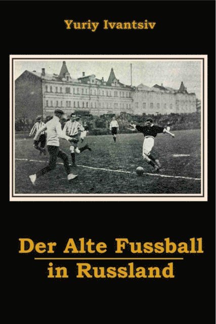 Yuriy Ivantsiv - Der Alte Fussball in Russland, E-bok