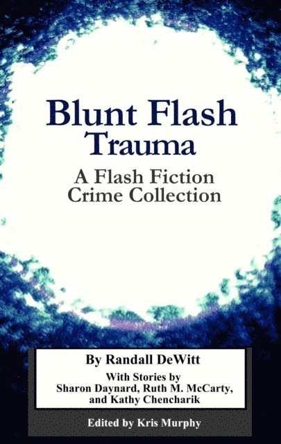 Randall DeWitt - Blunt Flash Trauma: A Flash Fiction Crime Collection, E-bok