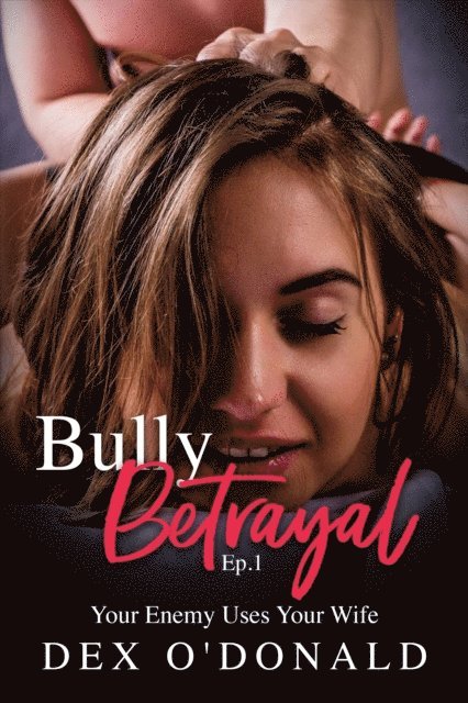 Dex O'Donald - Bully Betrayal Ep. 1: Your Enemy Uses Your Wife, E-bok. Tillgänglighet: Lägg i varukorg