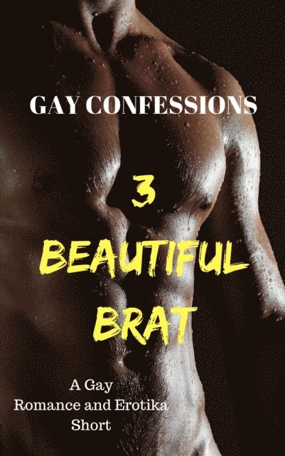 Lucas Loveless - Gay Confessions 3: Beautiful Brat: A Gay Romance and Erotika Short, E-bok