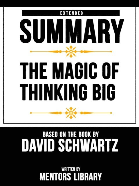 Mentors Library - Magic Of Thinking Big: Extended Summary Based On The Book By David Schwartz, E-bok