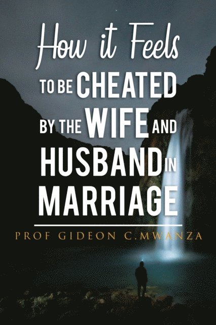 Prof Gideon C. Mwanza - How It Feels to Be Cheated by the Wife and Husband in Marriage, E-bok. Tillgänglighet: Lägg i varukorg