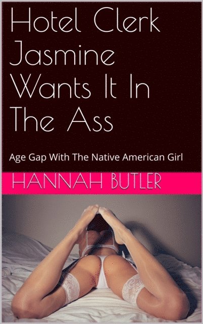 Hannah Butler - Hotel Clerk Jasmine Wants It In The Ass: Age Gap With The Native American Girl, E-bok