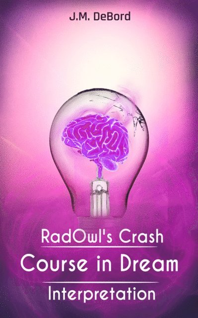 J.M. DeBord - RadOwl's Crash Course in Dream Interpretation: How to Interpret Dreams, E-bok. Tillgänglighet: Lägg i varukorg