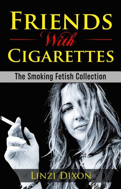 Linzi Dixon - Friends with Cigarettes: The Smoking Fetish Collection, E-bok. Tillgänglighet: Lägg i varukorg