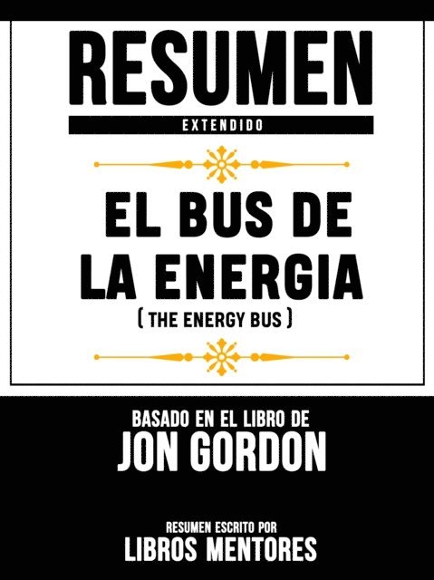 Libros Mentores - Resumen Extendido: El Bus De La Energia (The Energy Bus) - Basado En El Libro De Jon Gordon, E-bok