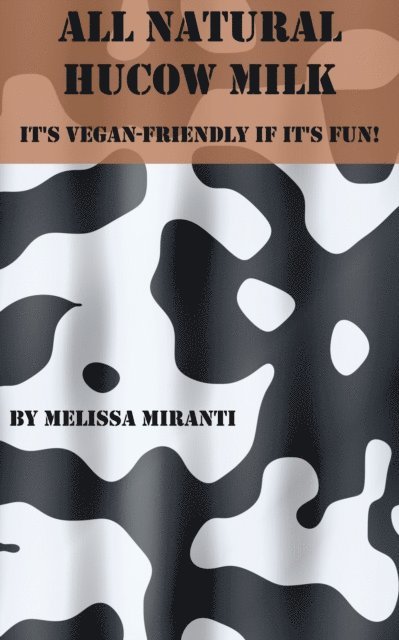 Melissa Miranti - All Natural Hucow Milk: It's Vegan Friendly If It's Fun!, E-bok. Tillgänglighet: Lägg i varukorg