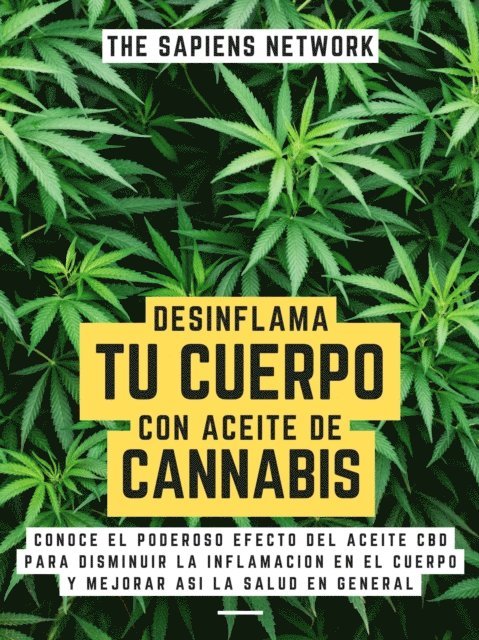 The Sapiens Network - Desinflama Tu Cuerpo Con Aceite De Cannabis: Conoce El Poderoso Efecto Del Aceite Cbd Para Disminuir La Inflamacion En El Cuerpo Y Mejorar Asi La Salud En General, E-bok