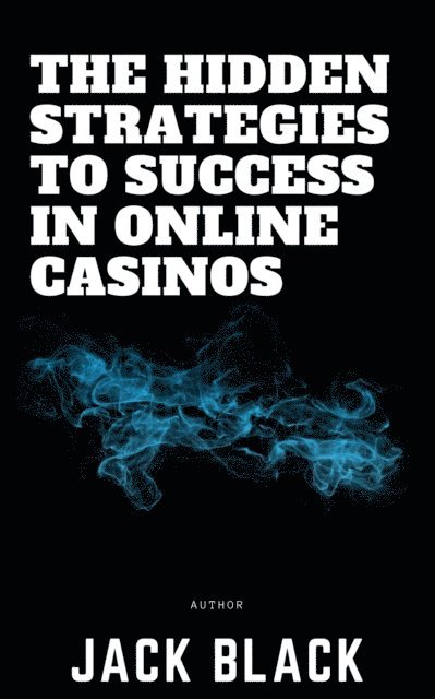 Jack Black - Hidden Strategies to Success in Online Casinos, E-bok