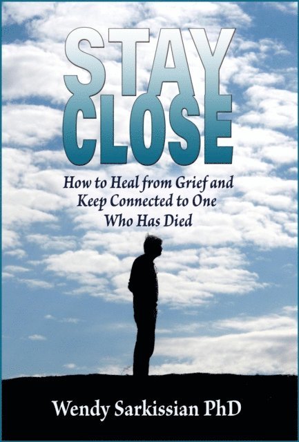 Wendy Sarkissian - Stay Close: How to Heal From Grief and Keep Connected to One Who Has Died, E-bok