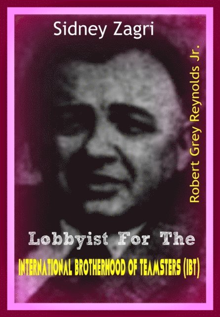 Jr Robert Grey Reynolds - Sidney Zagri Lobbyist for the International Brotherhood of Teamsters (IBT), E-bok. Tillgänglighet: Lägg i varukorg