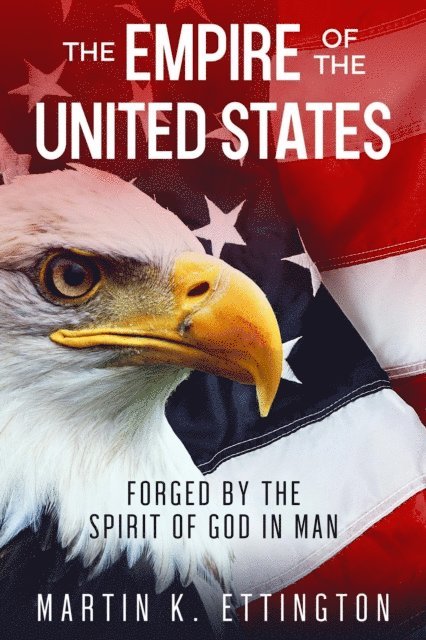 Martin Ettington - Empire of the United States: Forged by the Spirit of God in Man, E-bok