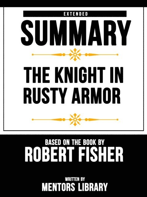 Mentors Library - Knight In Rusty Armor: Extended Summary Based On The Book By Robert Fisher, E-bok