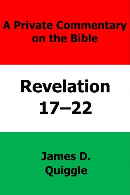 James D. Quiggle - Private Commentary on the Bible: Revelation 17-22, E-bok