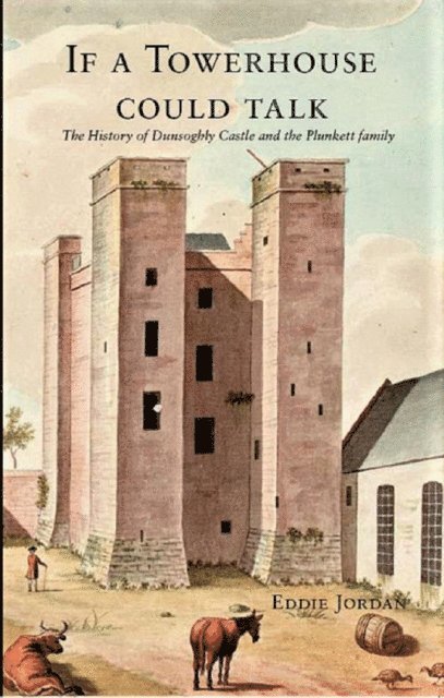 Eddie Jordan - If a Towerhouse Could Talk . The History of Dunsoghly Castle and the Plunkett Family, E-bok. Tillgänglighet: Lägg i varukorg