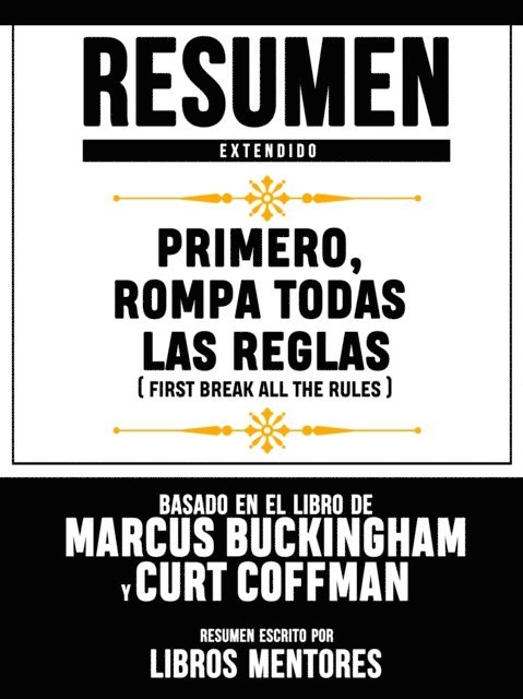 Libros Mentores - Resumen Extendido: Primero, Rompa Todas Las Reglas (First Break All The Rules) - Basado En El Libro De Marcus Buckingham Y Curt Coffman, E-bok