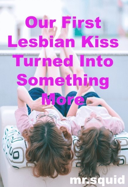 Mr.Squid - Our First Lesbian Kiss Turned Into Something More, E-bok
