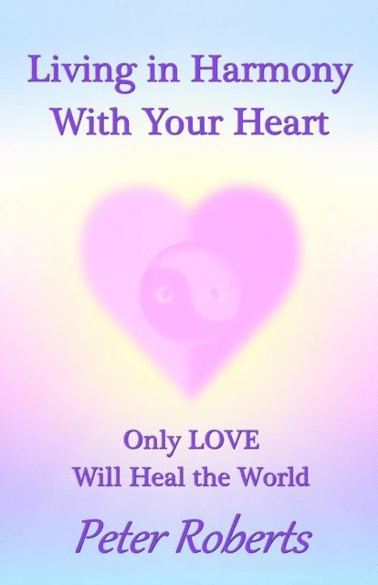 Peter Roberts - Living in Harmony With Your Heart - Only Love Will Heal the World, E-bok
